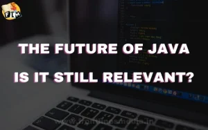 The Future of Java: Is It Still Relevant?